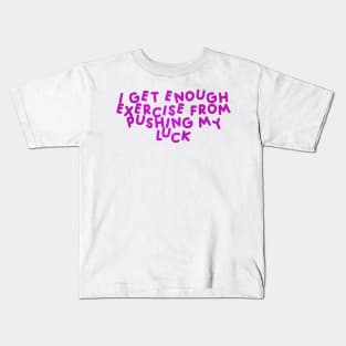 I Get Enough Exercise From Pushing My Luck Pink Kids T-Shirt